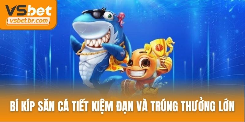 Bí kíp săn cá tiết kiệm đạn và trúng thưởng lớn